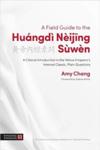  A Field Guide to the Huangdi Neijing Suwen: (A Field Guide to the Huangdi Neijing Suwen:)