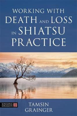  Working with Death and Loss in Shiatsu Practice: (Working with Death and Loss in Shiatsu Practice:)